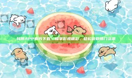 抖阴APP看片下载：畅享影视精彩，轻松获取热门资源