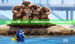 深入研究抖阴ziuxin：新兴短视频平台的崛起与未来发展动向