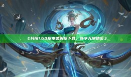 抖阴1.60版本破解版下载，畅享无限精彩