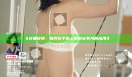详细步骤：如何在手机上顺利安装抖阴运用》