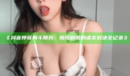 抖音婷哥勇斗阴兵：惊险刺激的虚实对决全记录