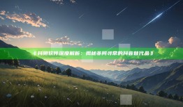 抖阴软件深度解析：揭秘非同寻常的抖音替代品》