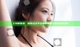 抖阴爱浪：探索社交平台中的爱情与娱乐新风潮》