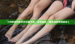 抖阴老司机软件正版下载：安全稳定，畅享福利视频体验