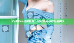 抖阴JS视频教程：轻松掌握技巧与运用》