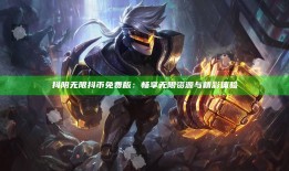 抖阴无限抖币免费版：畅享无限资源与精彩体验