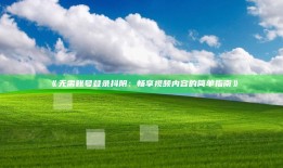 无需账号登录抖阴：畅享视频内容的简单指南