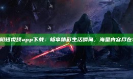 《抖阴短视频app下载：畅享精彩生活瞬间，海量内容尽在掌握》
