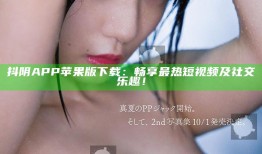 抖阴APP苹果版下载：畅享最热短视频及社交乐趣！