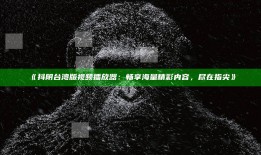 抖阴台湾版视频播放器：畅享海量精彩内容，尽在指尖》