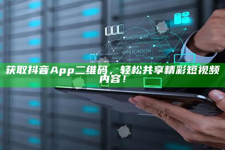 获取抖音App二维码，轻松共享精彩短视频内容！
