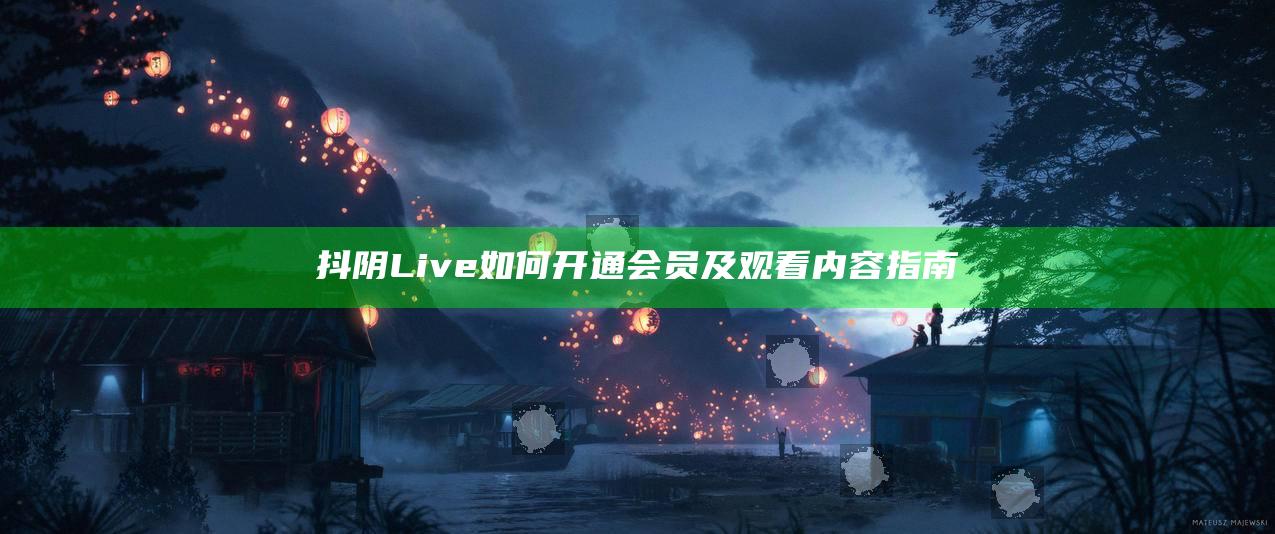 抖阴Live如何开通会员及观看内容指南