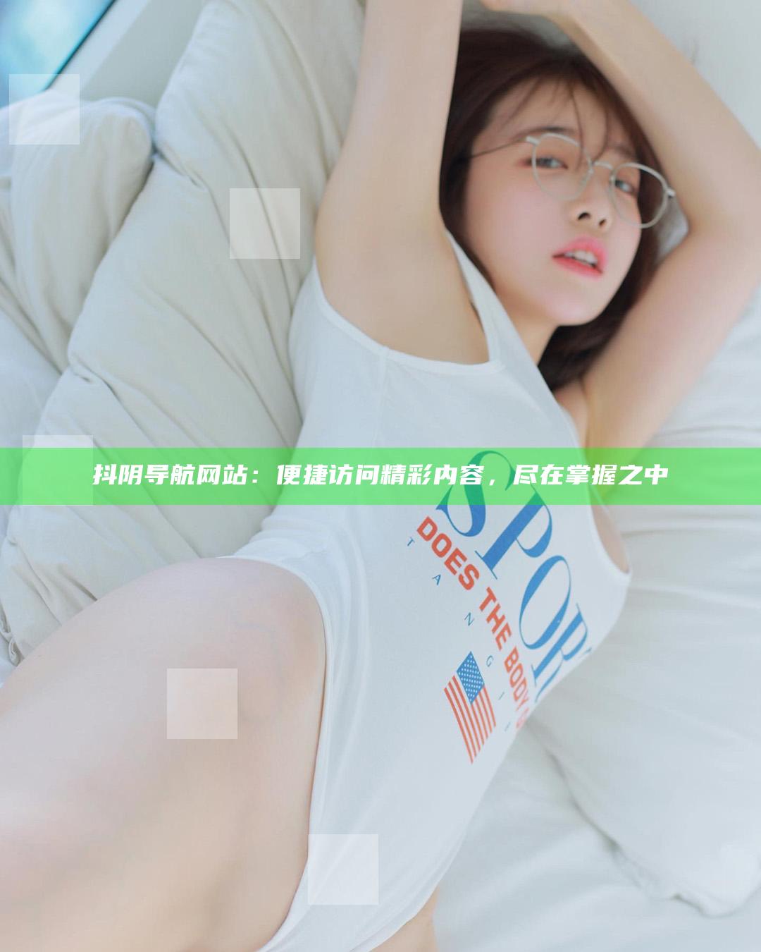 抖阴导航网站：便捷访问精彩内容，尽在掌握之中