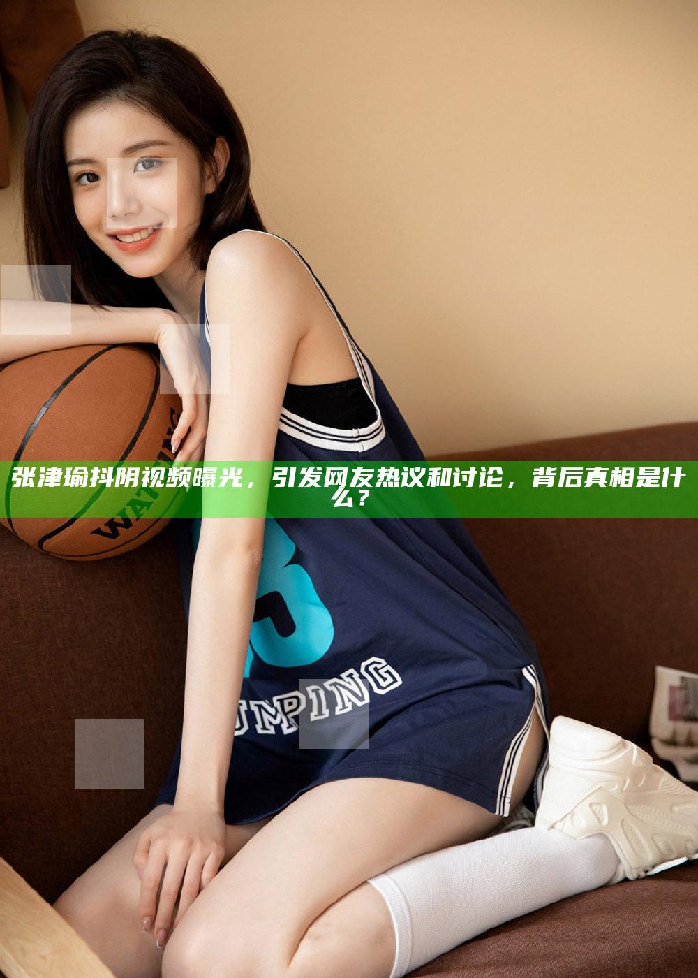 张津瑜抖阴视频曝光，引发网友热议和讨论，背后真相是什么？